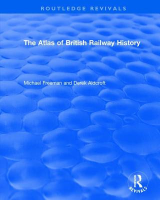 Carte Routledge Revivals: The Atlas of British Railway History (1985) FREEMAN