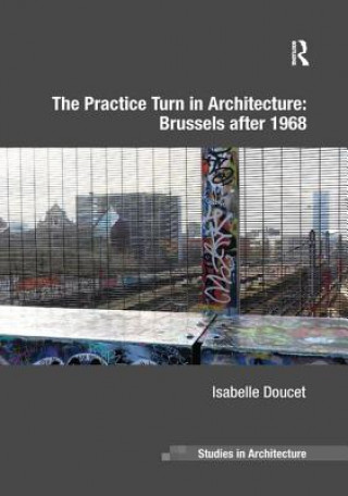Kniha Practice Turn in Architecture: Brussels after 1968 Isabelle Doucet