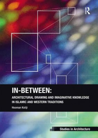 Könyv In-Between: Architectural Drawing and Imaginative Knowledge in Islamic and Western Traditions Hooman Koliji