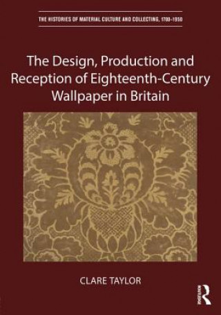 Knjiga Design, Production and Reception of Eighteenth-Century Wallpaper in Britain Taylor