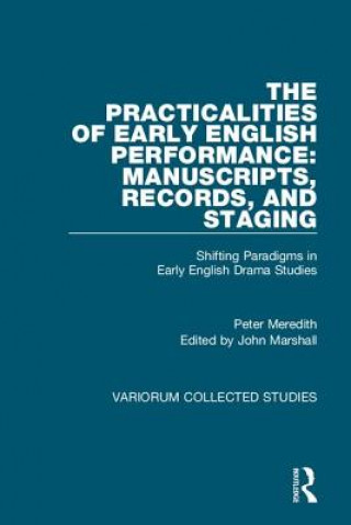 Książka Practicalities of Early English Performance: Manuscripts, Records, and Staging Peter Meredith