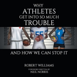 Kniha Why Athletes Get into So Much Trouble and How We Can Stop It Robert Williams