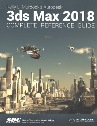 Carte Kelly L. Murdock's Autodesk 3ds Max 2018 Complete Reference Guide MURDOCK