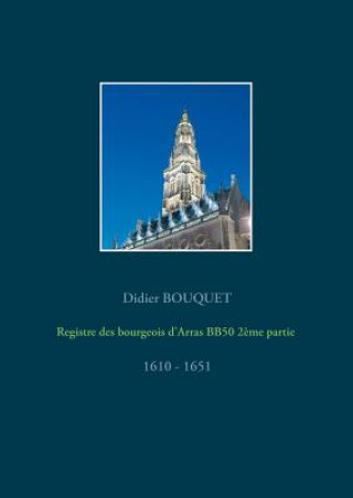 Livre Registre des bourgeois d'Arras BB50 2eme partie - 1610-1651 Didier Bouquet