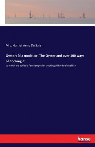 Libro Oysters a la mode, or, The Oyster and over 100 ways of Cooking it MRS. HARRI DE SALIS