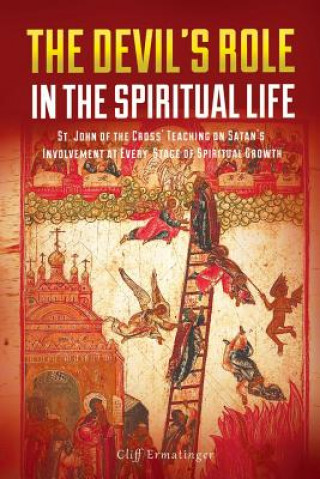 Carte The Devil's Role in the Spiritual Life: St. John of the Cross' Teaching on Satan's Involvement in Every Stage of Spiritual Growth Cliff Ermatinger