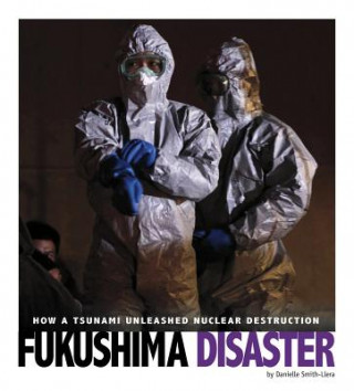 Carte Fukushima Disaster: How a Tsunami Unleashed Nuclear Destruction Danielle Smith-Llera