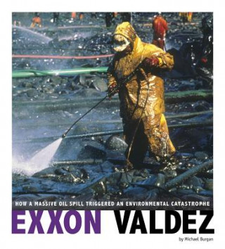 Kniha EXXON Valdez: How a Massive Oil Spill Triggered an Environmental Catastrophe Michael Burgan