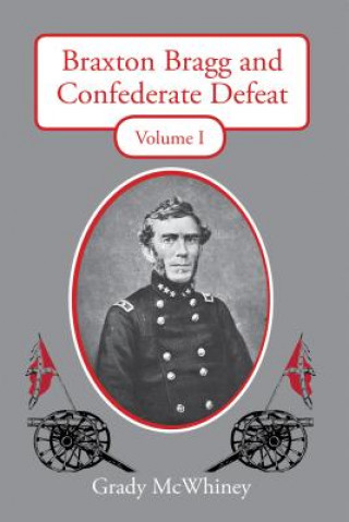 Kniha Braxton Bragg and Confederate Defeat, Volume I Grady Mcwhiney