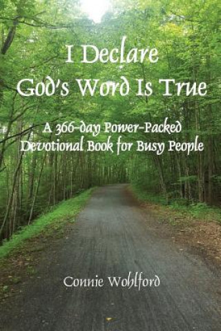Книга I Declare God's Work Is True: A 366-Day Power-Packed Devotional Book for Busy People Connie Wohlford