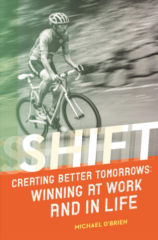 Könyv Shift: Creating Better Tomorrows: Winning at Work and in Life Michael O'Brien