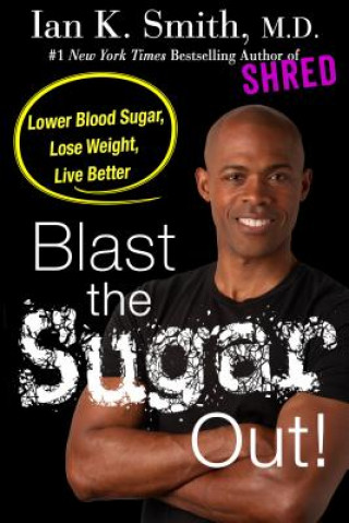 Carte Blast the Sugar Out!: Lower Blood Sugar, Lose Weight, Live Better Ian K. Smith