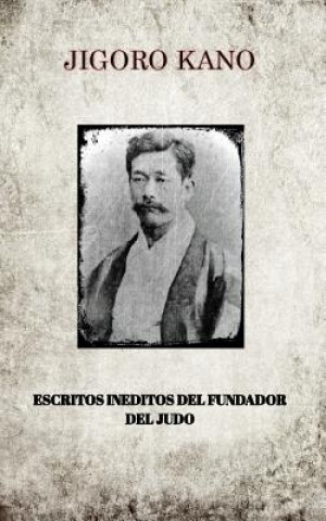 Könyv Jigoro Kano, Escritos Ineditos del Fundador del Judo Jigoro Kano
