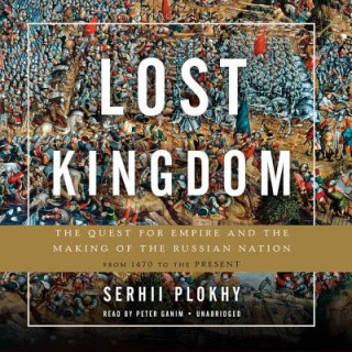 Audio Lost Kingdom: The Quest for Empire and the Making of the Russian Nation from 1470 to the Present Serhii Plokhy