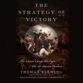 Audio The Strategy of Victory: How General George Washington Won the American Revolution Thomas Fleming
