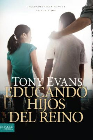 Kniha Educando Hijos del Reino: Desarrolle Una Fe Viva En Sus Hijos Tony Evans