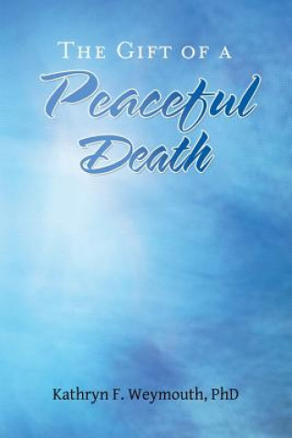 Könyv Gift of a Peaceful Death Kathryn F. Weymouth Phd