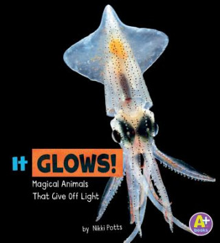 Kniha It Glows!: Magical Animals That Give Off Light Nikki Potts