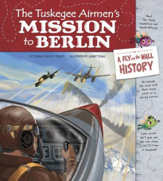 Carte The Tuskegee Airmen's Mission to Berlin: A Fly on the Wall History Thomas Kingsley Troupe