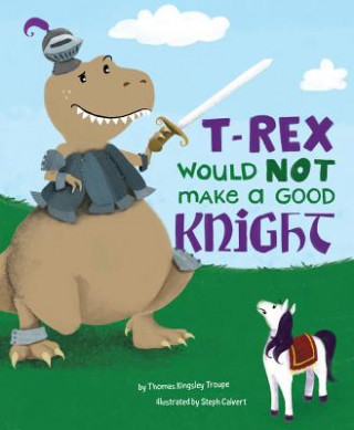 Carte T-Rex Would Not Make a Good Knight Thomas Kingsley Troupe
