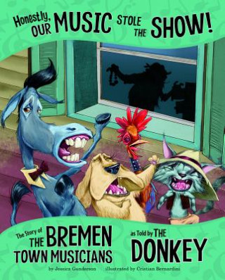 Knjiga Honestly, Our Music Stole the Show!: The Story of the Bremen Town Musicians as Told by the Donkey Jessica Gunderson