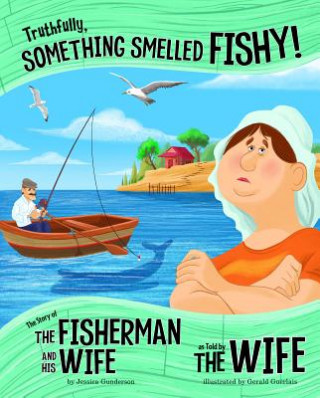 Книга Truthfully, Something Smelled Fishy!: The Story of the Fisherman and His Wife as Told by the Wife Jessica Gunderson