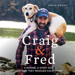 Audio Craig & Fred: A Marine, a Stray Dog, and How They Rescued Each Other Craig Grossi