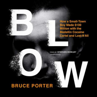 Audio Blow: How a Small-Town Boy Made $100 Million with the Medellin Cocaine Cartel and Lost It All Bruce Porter