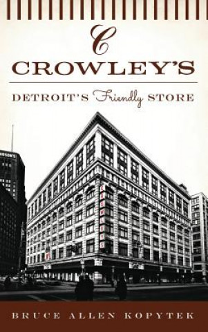 Книга Crowley's: Detroit's Friendly Store Bruce Allen Kopytek