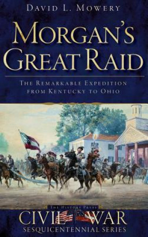 Książka Morgan's Great Raid: The Remarkable Expedition from Kentucky to Ohio David Mowery