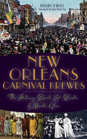 Könyv New Orleans Carnival Krewes: The History, Spirit & Secrets of Mardi Gras Rosary O'Neill