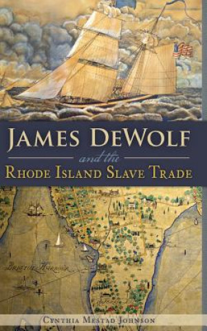 Carte James Dewolf and the Rhode Island Slave Trade Cynthia Mestad Johnson
