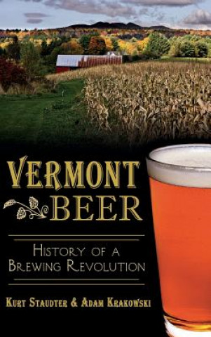 Livre Vermont Beer: History of a Brewing Revolution Kurt Staudter