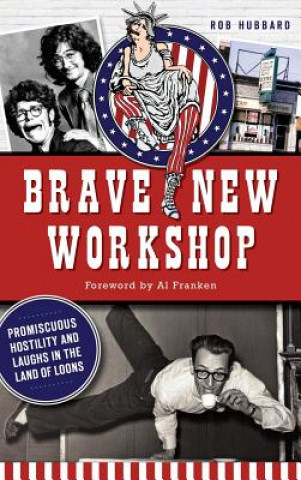 Книга Brave New Workshop: Promiscuous Hostility and Laughs in the Land of Loons Rob Hubbard