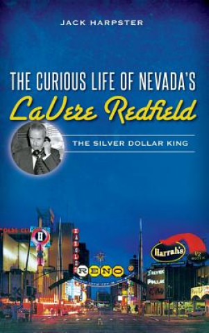 Kniha The Curious Life of Nevada's Lavere Redfield: The Silver Dollar King Jack Harpster