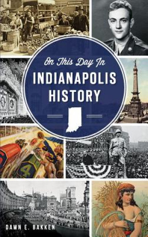 Knjiga On This Day in Indianapolis History Dawn E. Bakken