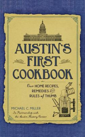 Kniha Austin's First Cookbook: : Our Home Recipes, Remedies and Rules of Thumb Michael C. Miller