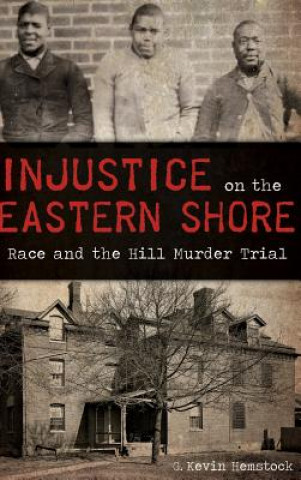 Knjiga Injustice on the Eastern Shore: : Race and the Hill Murder Trial G. Kevin Hemstock