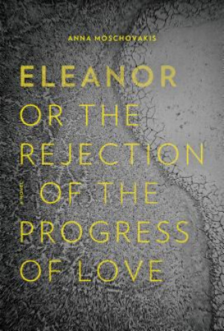 Livre Eleanor, Or, the Rejection of the Progress of Love Anna Moschovakis