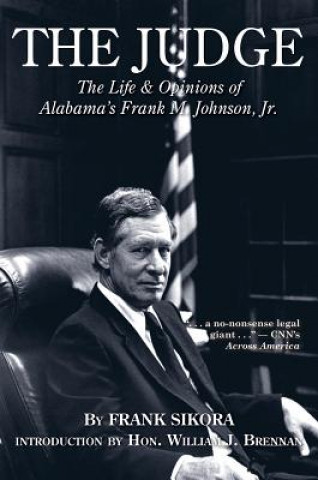 Книга The Judge: The Life and Opinions of Alabamas Frank M. Johnson, JR. Frank Sikora