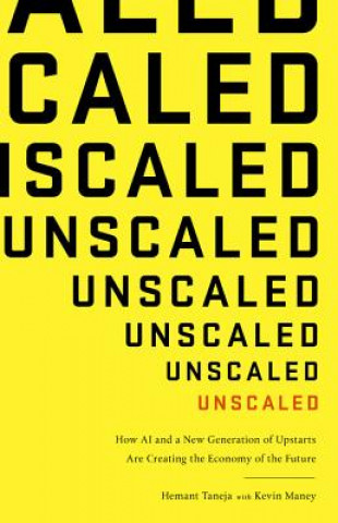 Kniha Unscaled: How AI and a New Generation of Upstarts Are Creating the Economy of the Future Hemant Taneja