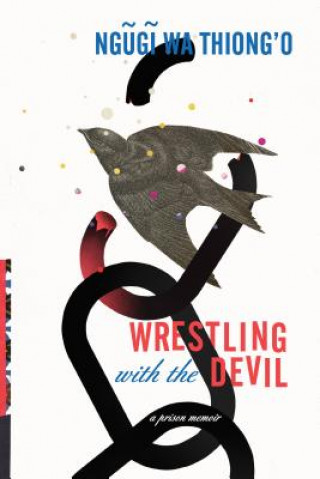 Kniha Wrestling with the Devil: A Prison Memoir Ngugi Wa Thiong'O