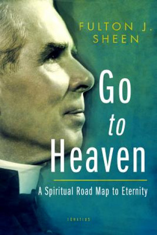 Kniha Go to Heaven: A Spiritual Road Map to Eternity Archbishop Fulton J. Sheen