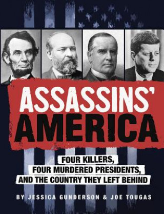 Kniha Assassins' America: Four Killers, Four Murdered Presidents, and the Country They Left Behind Jessica Gunderson