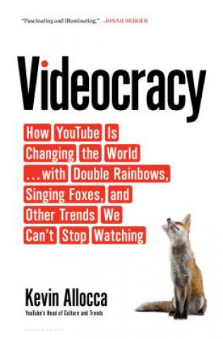 Kniha Videocracy: How Youtube Is Changing the World . . . with Double Rainbows, Singing Foxes, and Other Trends We Can't Stop Watching Kevin Allocca