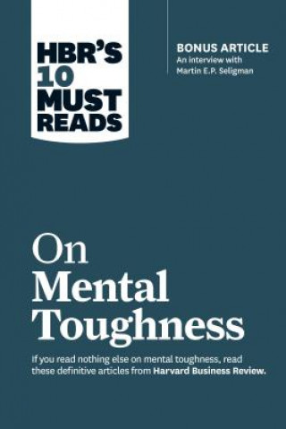 Könyv HBR's 10 Must Reads on Mental Toughness (with bonus interview "Post-Traumatic Growth and Building Resilience" with Martin Seligman) (HBR's 10 Must Rea Martin E.P. Seligman