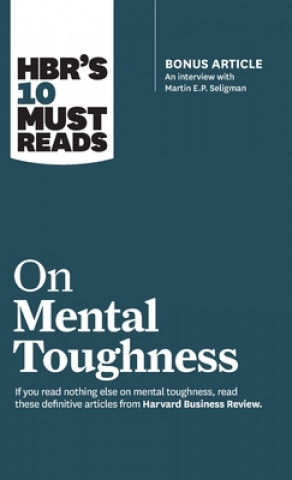 Kniha Hbr's 10 Must Reads on Mental Toughness (with Bonus Interview Post-Traumatic Growth and Building Resilience with Martin Seligman) (Hbr's 10 Must Reads 
