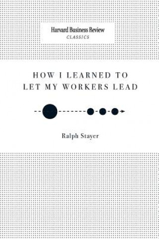 Kniha How I Learned to Let My Workers Lead Ralph Stayer