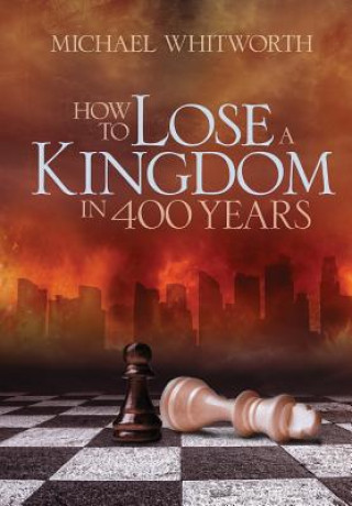 Kniha How to Lose a Kingdom in 400 Years Michael Whitworth