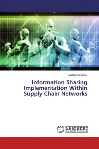 Knjiga Information Sharing Implementation Within Supply Chain Networks Arash Amanipour